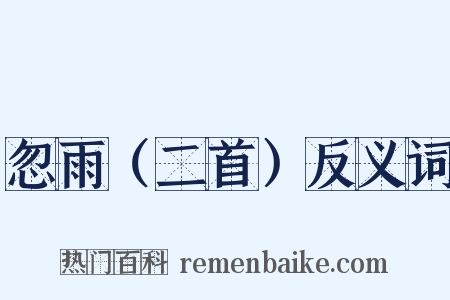 忽雨（二首）反义词是什么意思的图片